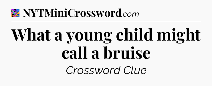 What a young child might call a bruise Crossword Clue