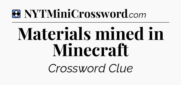 Solution: Materials mined in Minecraft - NYT Mini Crossword