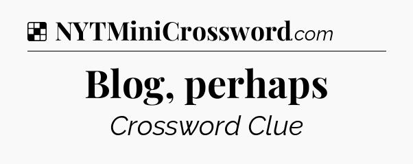Solution: Blog, perhaps - NYT Crossword