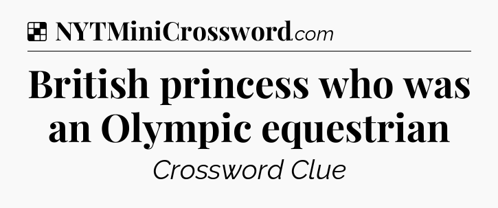 Solution: British princess who was an Olympic equestrian - NYT Crossword
