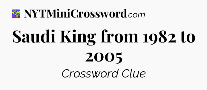 Saudi King from 1982 to 2005 Codycross