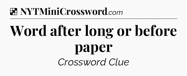 Word after long or before paper NYT Crossword