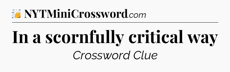 In a scornfully critical way - 7 Little Words