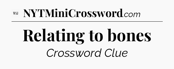 Relating to bones - WSJ Crossword