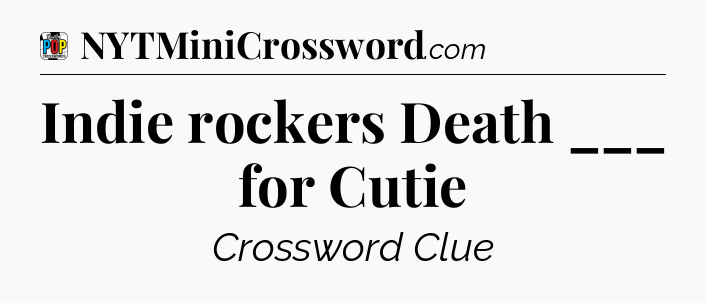 Indie rockers Death ___ for Cutie Crossword Clue