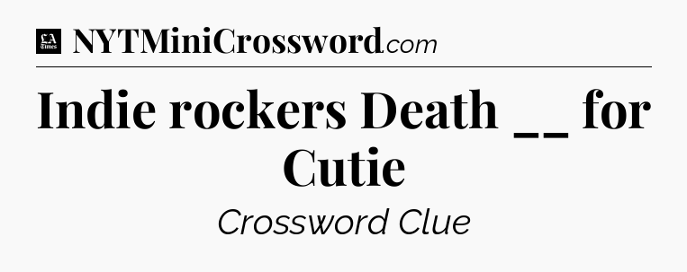 Indie rockers Death __ for Cutie - LA Times Crossword
