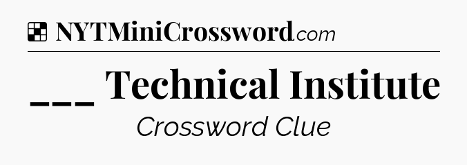 Solution: ___ Technical Institute - NYT Crossword
