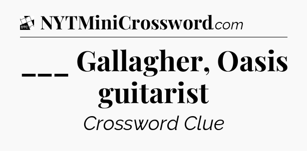 ___ Gallagher, Oasis guitarist - Daily Themed Classic Crossword