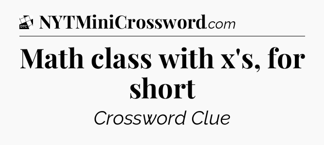 Math class with x's, for short - Daily Themed Classic Crossword