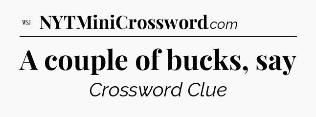A couple of bucks, say - WSJ Crossword