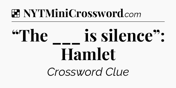Solution: “The ___ is silence”: Hamlet - NYT Crossword