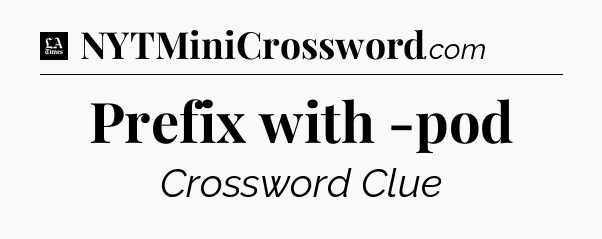 Prefix with -pod - LA Times Crossword