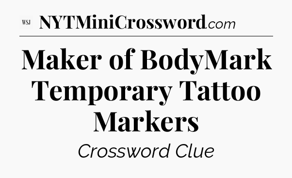 Maker of BodyMark Temporary Tattoo Markers - WSJ Crossword