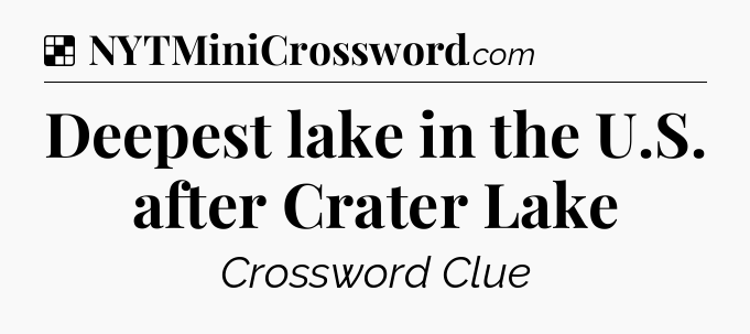 Solution: Deepest lake in the U.S. after Crater Lake - NYT Crossword