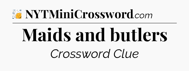 Maids and butlers - 7 Little Words