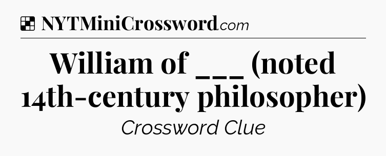 Solution: William of ___ (noted 14th-century philosopher) - NYT Crossword