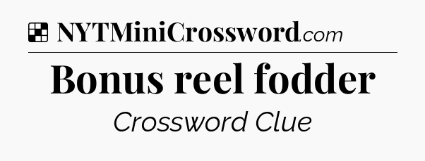 Solution: Bonus reel fodder - NYT Crossword
