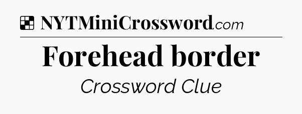 Solution: Forehead border - NYT Crossword