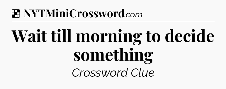 Solution: Wait till morning to decide something - NYT Crossword