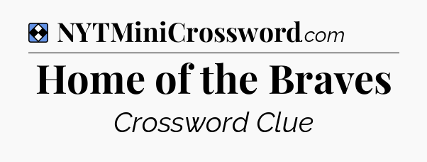 Solution: Home of the Braves - NYT Mini Crossword