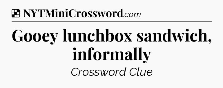 Solution: Gooey lunchbox sandwich, informally - NYT Crossword