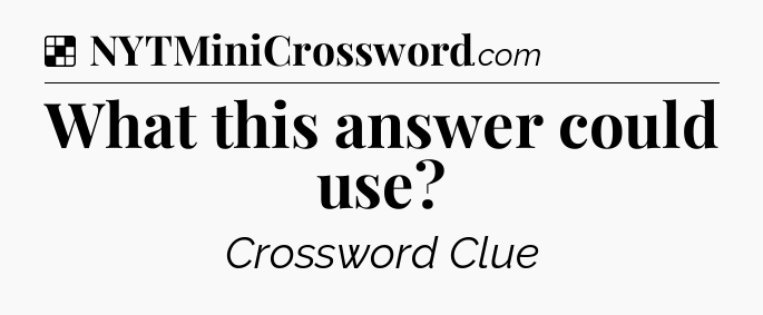 Solution: What this answer could use - NYT Crossword