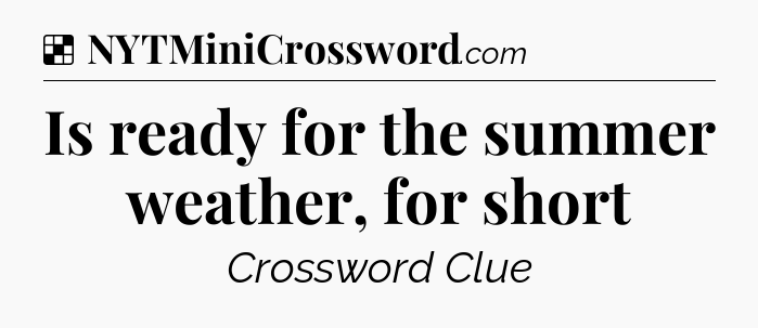 Solution: Is ready for the summer weather, for short - NYT Crossword