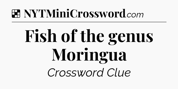 Solution: Fish of the genus Moringua - NYT Crossword