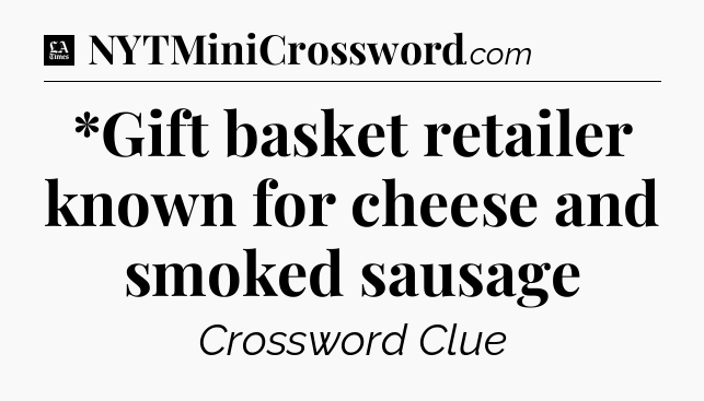 *Gift basket retailer known for cheese and smoked sausage - LA Times Crossword