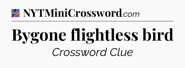 Bygone flightless bird Crossword Clue