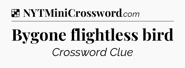 Solution: Bygone flightless bird - NYT Crossword