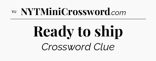 Ready to ship - WSJ Crossword