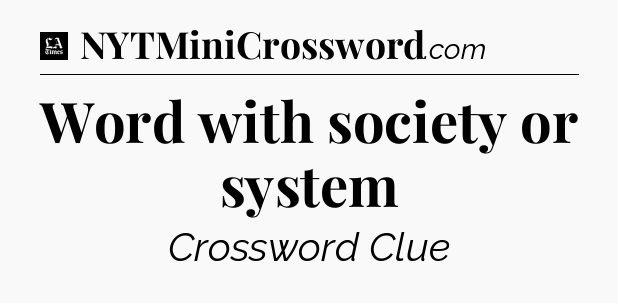 Word with society or system - LA Times Crossword