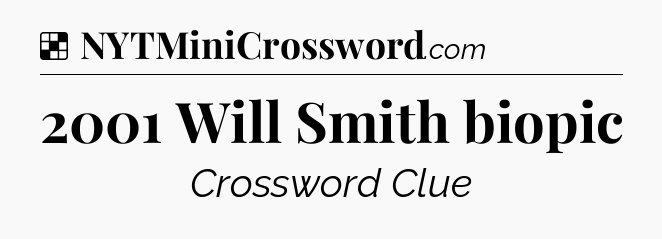 Solution: 2001 Will Smith biopic - NYT Crossword