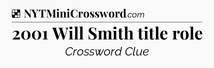 Solution: 2001 Will Smith title role - NYT Crossword
