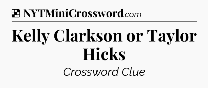 Solution: Kelly Clarkson or Taylor Hicks - NYT Crossword