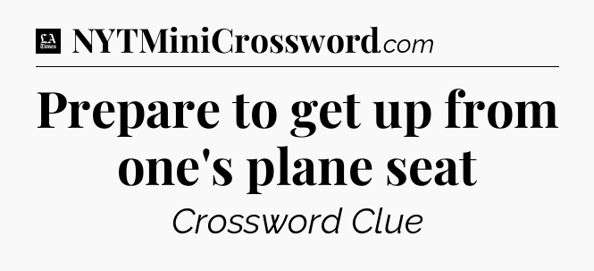 Prepare to get up from one's plane seat - LA Times Crossword
