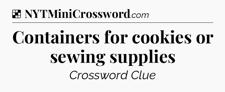 Solution: Containers for cookies or sewing supplies - NYT Crossword