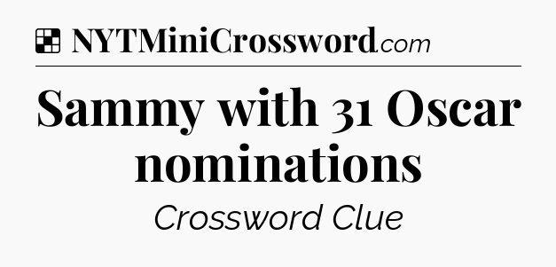 Solution: Sammy with 31 Oscar nominations - NYT Crossword