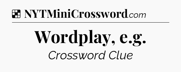 Solution: Wordplay, e.g - NYT Crossword