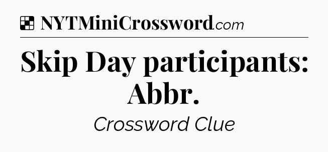 Solution: Skip Day participants: Abbr - NYT Crossword