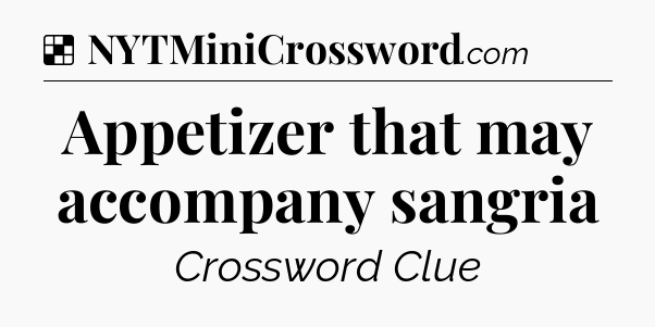 Solution: Appetizer that may accompany sangria - NYT Crossword
