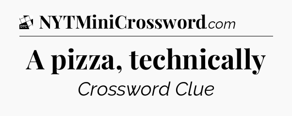A pizza, technically - Daily Themed Classic Crossword
