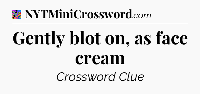Gently blot on, as face cream Crossword Clue