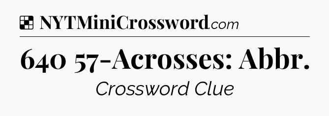 Solution: 640 57-Acrosses: Abbr - NYT Crossword
