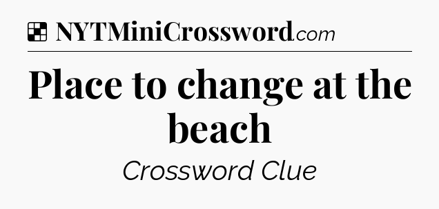 Solution: Place to change at the beach - NYT Crossword