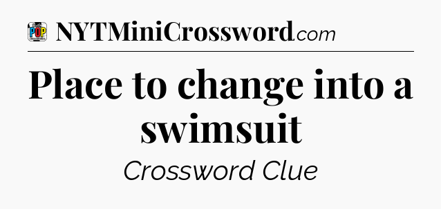 Place to change into a swimsuit Crossword Clue