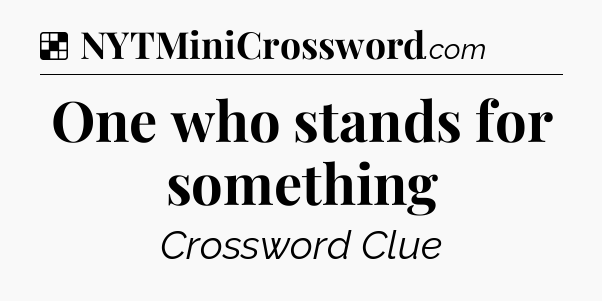 Solution: One who stands for something - NYT Crossword