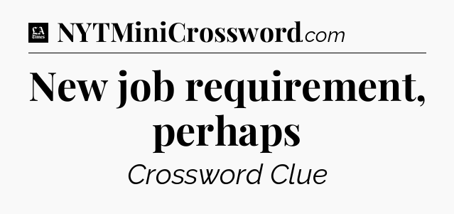 New job requirement, perhaps - LA Times Crossword