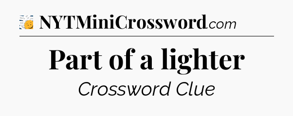 Part of a lighter - 7 Little Words